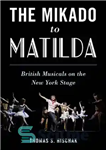 دانلود کتاب The Mikado to Matilda: British Musicals on the New York Stage – میکادو به ماتیلدا: موزیکال های بریتانیایی...