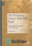 دانلود کتاب The Prequel to China’s New Silk Road: Preparing the Ground in Central Asia – پیش درآمد جاده ابریشم...