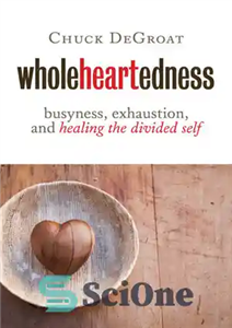 دانلود کتاب Wholeheartedness: Busyness, Exhaustion, and Healing the Divided Self – تمام دلی: مشغله، خستگی و شفای خود تقسیم شده