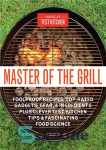 دانلود کتاب Master of the Grill: Foolproof Recipes, Top-Rated Gadgets, Gear, & Ingredients Plus Clever Test Kitchen Tips & Fascinating... 