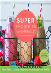 دانلود کتاب Super smoothies for Nutribullet: more than 75 simple recipes to supercharge your health – اسموتی های فوق العاده...