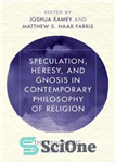 دانلود کتاب Speculation, heresy, and gnosis in contemporary philosophy of religion: the enigmatic absolute – گمانه زنی، بدعت و عرفان...