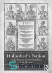 دانلود کتاب Holinshed’s nation: ideals, memory, and practical policy in the Chronicles – ملت هولینشد: آرمان ها، حافظه و سیاست...