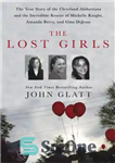 دانلود کتاب The Lost Girls: The True Story of the Cleveland Abductions and the Incredible Rescue of Michelle Knight, Amanda...