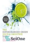 دانلود کتاب The supercharged green juice & smoothie diet: over 100 recipes to boost weight loss, detox and energy using...
