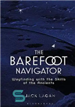 دانلود کتاب The Barefoot Navigator: Wayfinding with the Skills of the Ancients – ناوبر پابرهنه: راهیابی با مهارت های قدیمی...