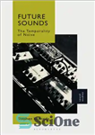 دانلود کتاب Future sounds: the temporality of noise – صداهای آینده: موقتی بودن نویز