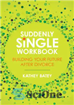 دانلود کتاب Suddenly Single Workbook: Building Your Future after Divorce – کتاب کار ناگهانی مجرد: ساختن آینده خود پس از...