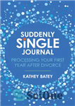 دانلود کتاب Suddenly Single Journal: Processing Your First Year after Divorce – مجله ناگهانی مجرد: پردازش اولین سال شما پس...