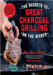 دانلود کتاب The Secrets to Great Charcoal Grilling on the Weber: More Than 60 Recipes to Get Delicious Results From...