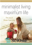 دانلود کتاب Minimalist living for a maximum life: the joys of stress-free living – زندگی مینیمالیستی برای حداکثر زندگی: لذت...