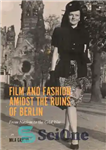 دانلود کتاب Film and fashion amidst the ruins of Berlin: from Nazism to the Cold War – فیلم و مد...