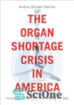 دانلود کتاب The organ shortage crisis in America incentives, civic duty, and closing the gap – بحران کمبود اندام در...