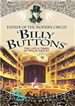 دانلود کتاب Father of the modern circus ‘Billy Buttons’: the life & times ofPhilip Astley – پدر سیرک مدرن “بیلی...