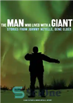 دانلود کتاب The man who lived with a giant: stories from Johnny Neyelle, Dene elder – مردی که با یک...