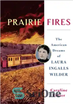 دانلود کتاب Prairie fires: the American dreams of Laura Ingalls Wilder – آتش سوزی پریری: رویاهای آمریکایی لورا اینگالس وایلدر
