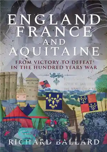 دانلود کتاب England, France and Aquitaine: From Victory to Defeat in the Hundred Years War انگلستان، فرانسه و آکیتن:... 