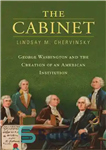 دانلود کتاب The Cabinet: George Washington and the Creation of an American Institution – کابینه: جورج واشنگتن و ایجاد یک...