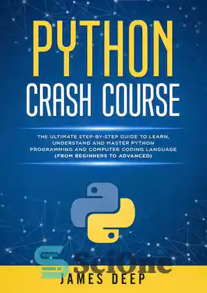 دانلود کتاب Python Crash Course: The Ultimate Step-By-Step Guide to Learn, Understand, and Master Python Programming and Computer Coding Language...