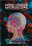 دانلود کتاب MIND UNDER MICROSCOPE: INSANELY POWERFUL TECHNIQUES TO MASTER YOUR MIND – ذهن زیر میکروسکوپ: تکنیک‌های بسیار قدرتمند برای...