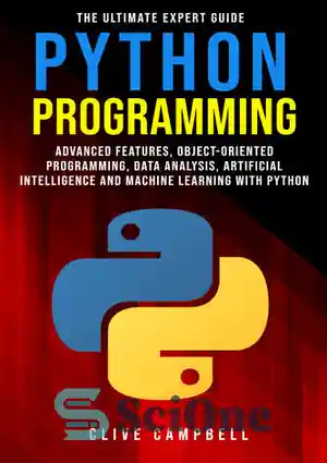 دانلود کتاب PYTHON PROGRAMMING: The Ultimate Expert Guide: Advanced Features, Object-Oriented Programming, Data Analysis, Artificial Intelligence and Machine Learning with...