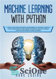 دانلود کتاب Machine Learning with Python: A Step by Step Guide for Absolute Beginners to Program Artificial Intelligence with Python....