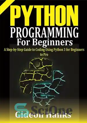 دانلود کتاب Python Programming For Beginners: A step-by-Step Guide to Coding Using Python 3 for Beginners to Pro – برنامه...