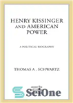 دانلود کتاب Henry Kissinger and American Power: A Political Biography – هنری کیسینجر و قدرت آمریکایی: بیوگرافی سیاسی