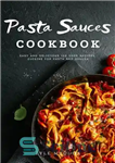 دانلود کتاب Pasta Sauces Cookbook : Easy and Delicious Over 100 Recipes Cuisine for Pasta and Sauces – کتاب آشپزی...