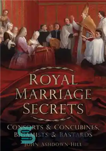 دانلود کتاب Royal Marriage Secrets: Consorts Concubines, Bigamists Bastards اسرار ازدواج سلطنتی: همسران و صیغه ها، دوقلوها... 