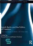 دانلود کتاب Isaiah Berlin and the Politics of Freedom: ‘Two Concepts of Liberty’ 50 Years Later – آیزایا برلین و...