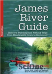 دانلود کتاب James River guide: insiders’ paddling and fishing trips from headwaters down to Richmond – راهنمای جیمز رودخانه: سفرهای...