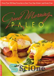 دانلود کتاب Good Morning Paleo: More Than 150 Easy Favorites to Start Your Day, Gluten- and Grain-Free – صبح بخیر...