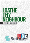دانلود کتاب Loathe Thy Neighbour (LBC Leading Britain’s Conversation) – از همسایه خود متنفر باشید (مکالمه پیشرو در LBC)