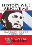 دانلود کتاب History Will Absolve Me (Illustrated): Fidel Castro’s Court Argument – تاریخ من را از بین می برد (مصور):...