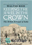 دانلود کتاب Keeping the Jewel in the Crown: The British Betrayal of India – نگه داشتن جواهر در تاج: خیانت...