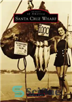 دانلود کتاب Santa Cruz Wharf اسکله سانتا کروز 