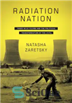 دانلود کتاب Radiation Nation Three Mile Island and the Political Transformation of the 1970s – ملت تشعشع جزیره سه مایلی...