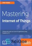 دانلود کتاب Mastering Internet of Things design and create your own IoT applications using Raspberry Pi 3 – تسلط بر...