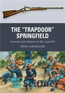 دانلود کتاب The ”Trapdoor” Springfield: From the Little Bighorn to San Juan Hill – “Trapdoor” Springfield: از Little Bighorn تا...