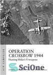 دانلود کتاب Operation Crossbow 1944: Hunting Hitler’s V-weapons – عملیات کمان کراس 1944: شکار سلاح های V هیتلر