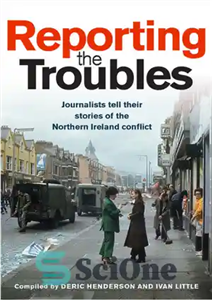 دانلود کتاب Reporting the Troubles: journalists tell their stories of the Northern Ireland conflict – گزارش مشکلات: روزنامه نگاران داستان...