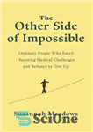 دانلود کتاب The other side of impossible: ordinary people who faced daunting medical challenges and refused to give up –...