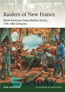 دانلود کتاب Raiders from New France: North American Forest Warfare Tactics, 17th-18th Centuries مهاجمان از فرانسه جدید: تاکتیک های... 