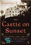 دانلود کتاب The castle on sunset: Life, Death, Love, Art, and Scandal at Hollywood’s Chateau Marmont – قلعه غروب آفتاب:...