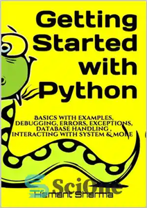 دانلود کتاب Getting Started with Python: Basics with examples, debugging, errors, exceptions, database handling , interacting with system & more...