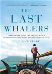 دانلود کتاب The last whalers: three years in the far Pacific with a courageous tribe and a vanishing way of...