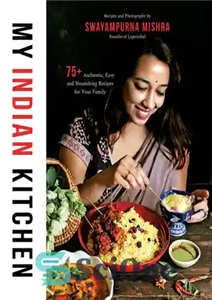 دانلود کتاب My Indian Kitchen: 75 Authentic, Easy and Nourishing Recipes for Your Family آشپزخانه هندی من: دستور... 