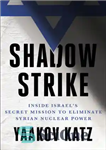 دانلود کتاب Shadow strike: inside Israel’s secret mission to eliminate Syrian nuclear power – حمله سایه: داخل ماموریت مخفی اسرائیل...