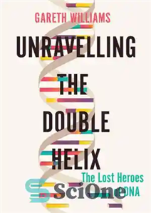 دانلود کتاب Unravelling the Double Helix: The Lost Heroes of DNA – کشف مارپیچ دوگانه: قهرمانان گمشده DNA